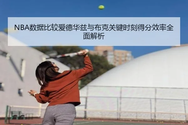 NBA数据比较爱德华兹与布克关键时刻得分效率全面解析