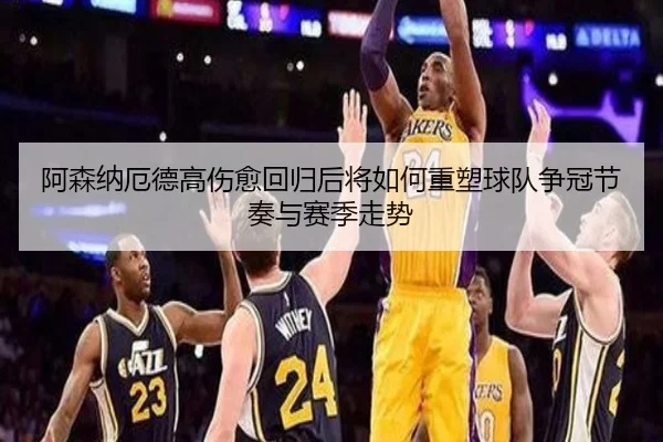 阿森纳厄德高伤愈回归后将如何重塑球队争冠节奏与赛季走势