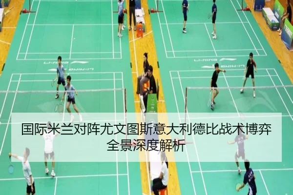 国际米兰对阵尤文图斯意大利德比战术博弈全景深度解析