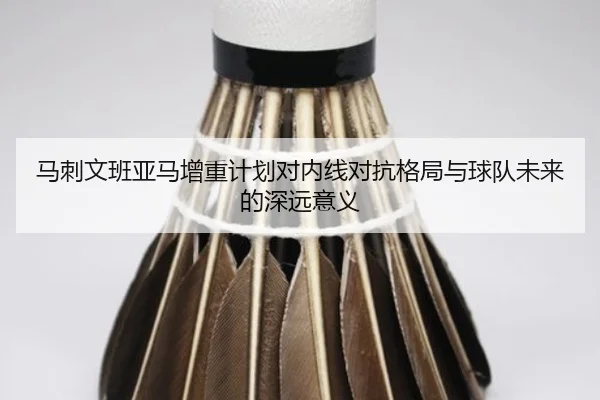 马刺文班亚马增重计划对内线对抗格局与球队未来的深远意义